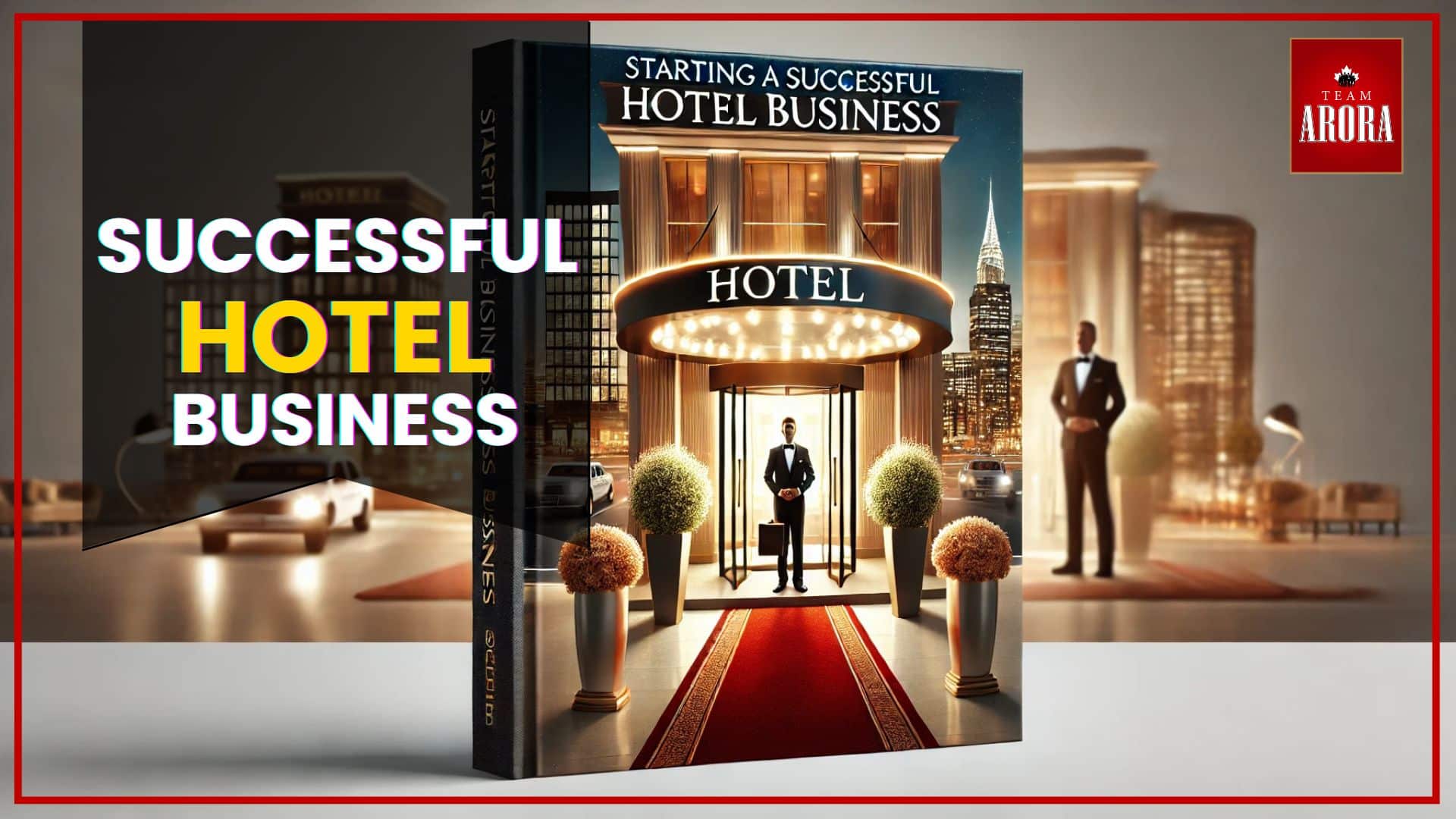 The Ultimate Guide to Starting a Successful Hotel Business